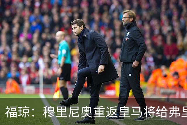 福琼：穆里尼奥重返皇马将给弗里克施加压力